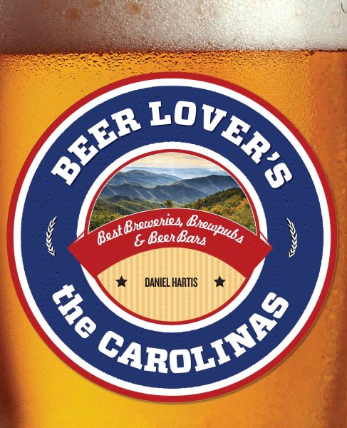 Beer Lover's the Carolinas: Best Breweries, Brewpubs & Beer Bars (Beer Lovers Series) cover