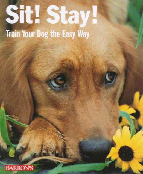 Sit! Stay! Train Your Dog the Easy Way! (Barron's Complete Pet Owner's Manuals) cover