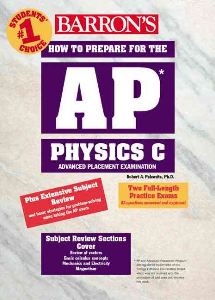 How to Prepare for the AP Physics C (BARRON'S HOW TO PREPARE FOR THE AP PHYSICS C ADVANCED PLACEMENT EXAMINATION)