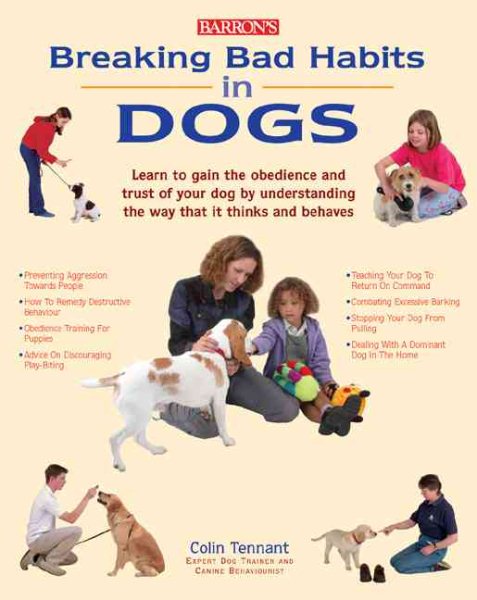 Breaking Bad Habits in Dogs: Learn to Gain the Obedience and Trust of Your Dog by Understanding the Way Dogs Think and Behave