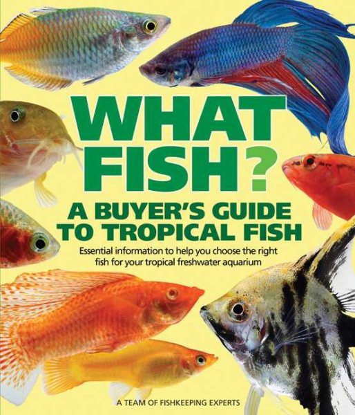 What Fish? A Buyer's Guide to Tropical Fish: Essential Information to Help You Choose the Right Fish for Your Tropical Freshwater Aquarium (What Pet? Books)