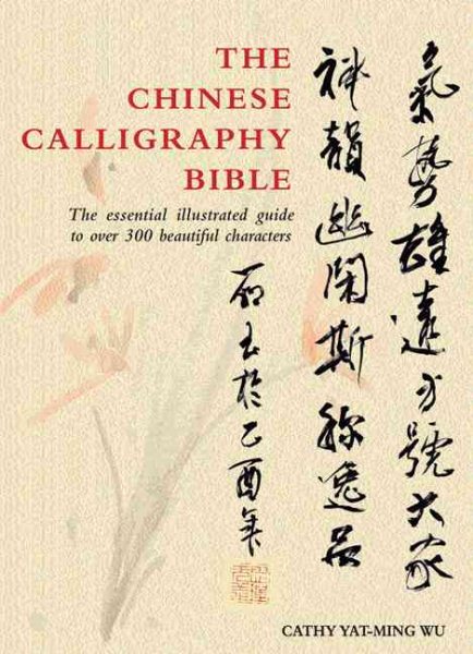The Chinese Calligraphy Bible: Essential Illustrated Guide to over 300 Beautiful Characters