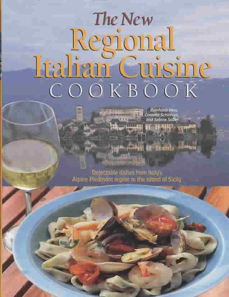 The New Regional Italian Cuisine Cookbook: Delectable dishes from Italy's Alpine Piedmont region to the island of Sicily