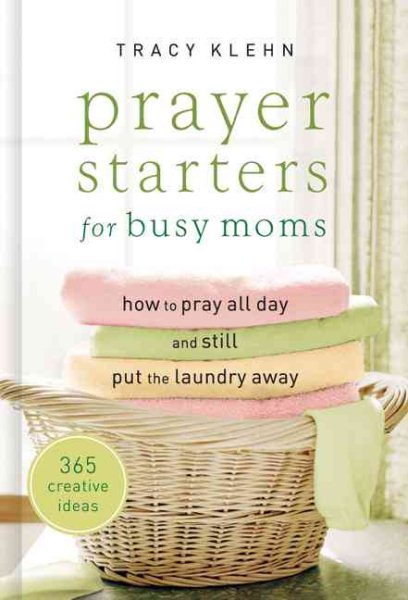 Prayer Starters for Busy Moms: How to Pray All Day and Still Put the Laundry Away cover