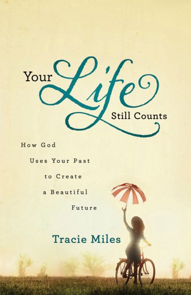 Your Life Still Counts: How God Uses Your Past To Create A Beautiful Future cover