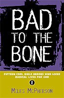 Bad to the Bone: Fifteen Young Bible Heroes Who Lived Radical Lives for God cover