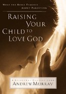 Raising Your Child to Love God: What the Bible Teaches About Parenting cover