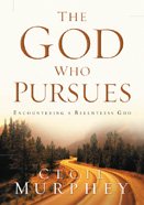 The God Who Pursues: Encountering a Relentless God (Encountering the Holy)