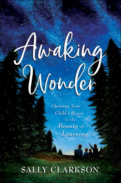 Awaking Wonder: Opening Your Child's Heart to the Beauty of Learning cover