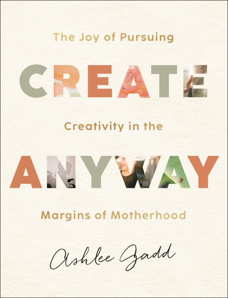 Create Anyway: The Joy of Pursuing Creativity in the Margins of Motherhood cover