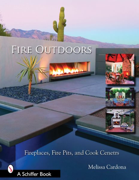 Fire Outdoors: Fireplaces, Fire Pits, Wood Fired Ovens & Cook Centers (Schiffer Book) cover
