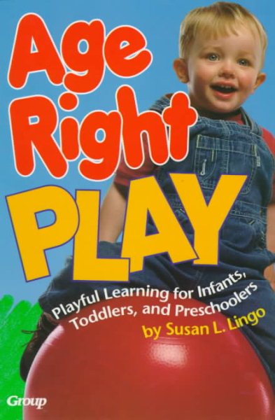 Age-Right Play: Playful Learning for Infants, Toddlers, and Preschoolers