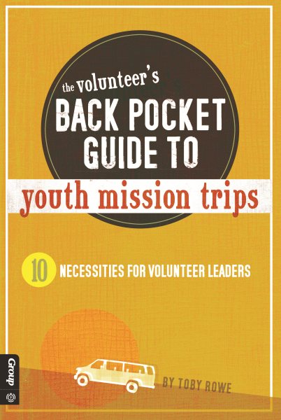 The Volunteer's Back Pocket Guide to Youth Mission Trips: 10 Necessities for Volunteer Leaders