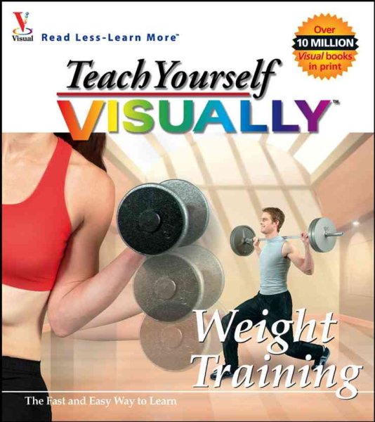 Teach Yourself VISUALLY Weight Training (Visual Read Less, Learn More)