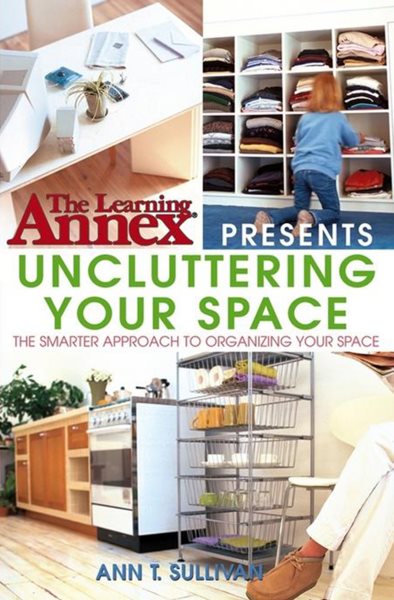 The Learning Annex Presents Uncluttering Your Space (Learning Annex, 1) cover