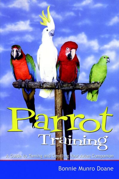 Parrot Training: A Guide to Taming and Gentling Your Avian Companion (Pets) cover