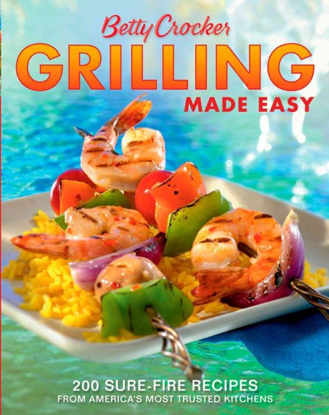 Betty Crocker Grilling Made Easy: 200 Sure-Fire Recipes from America's Most Trusted Kitchens (Betty Crocker Cooking)