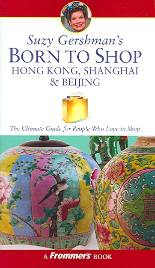 Suzy Gershman's Born to Shop Hong Kong, Shanghai & Beijing: The Ultimate Guide for Travelers Who Love to Shop cover