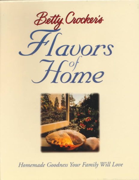 Betty Crockers Flavors for Home: Homemade Goodness Your Family Will Love