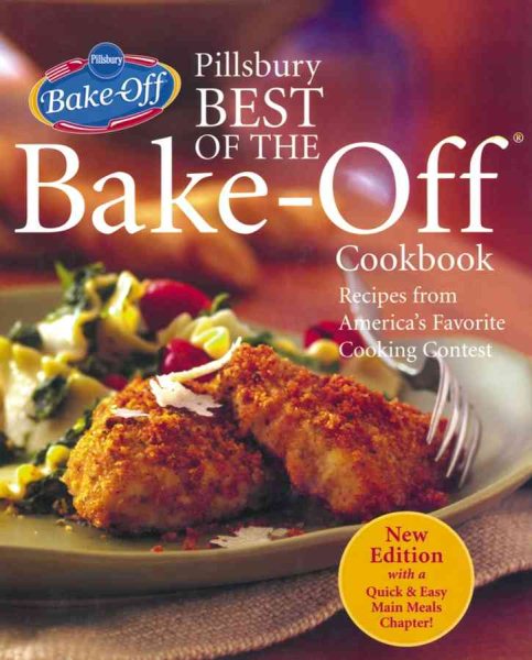 Pillsbury Best of the Bake-Off Cookbook: Recipes from America's Favorite Cooking Contest (with a Quick & Easy Main Meals Chapter!)