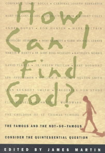 How Can I Find God?: The Famous and the Not-So-Famous Consider the Quintessential Question