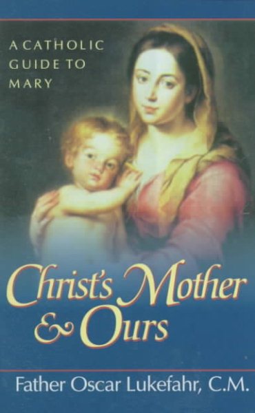 Christ's Mother and Ours: A Catholic Guide to Mary, Revised and Updated