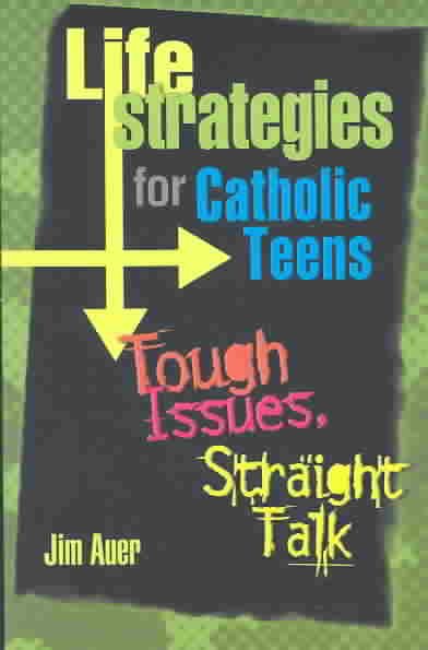 Life Strategies for Catholic Teens: Tough Issues, Straight Talk cover
