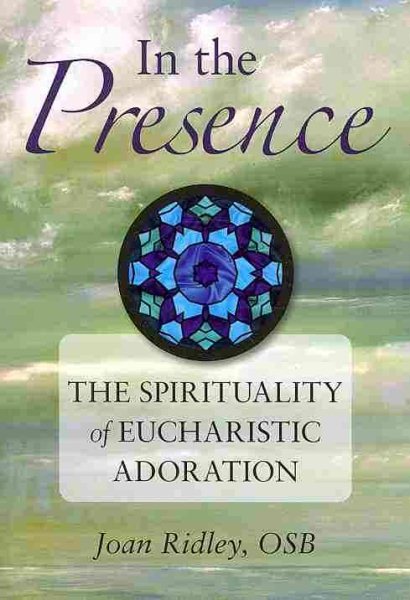 In the Presence: The Spirituality of Eucharistic Adoration cover