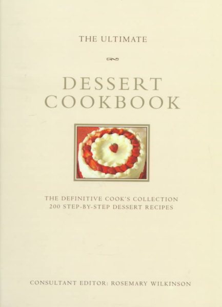 The Ultimate Dessert Cookbook: The Definitive Cook's Collection : 200 Step-By-Step Dessert Recipes (The Ultimate Series) cover