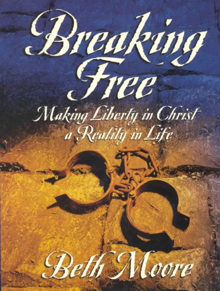 Breaking Free: Making Liberty In Christ A Reality In Life