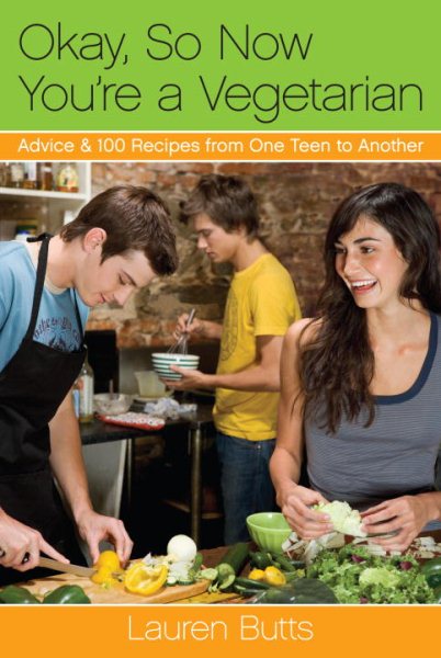 OK, So Now You're a Vegetarian: Advice & 100 Recipes from One Teen to Another cover