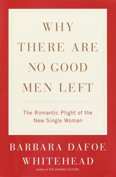 Why There Are No Good Men Left: The Romantic Plight of the New Single Woman cover