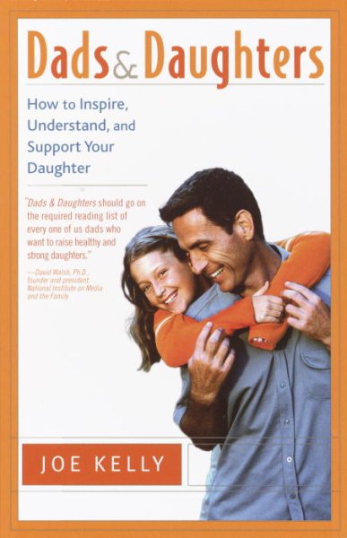 Dads and Daughters: How to Inspire, Understand, and Support Your Daughter When She's Growing Up So Fast cover
