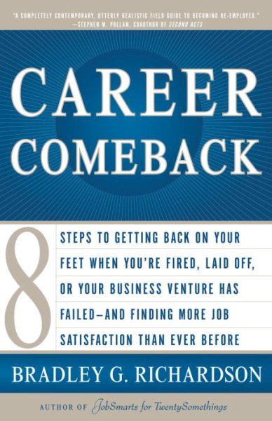 Career Comeback: Eight steps to getting back on your feet when you're fired, laid off, or your business ventures has failed--and finding more job satisfaction than ever before