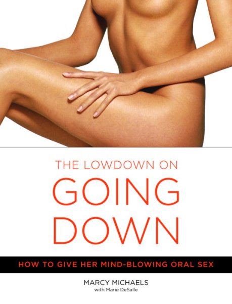 The Lowdown on Going Down: How to Give Her Mind-Blowing Oral Sex cover