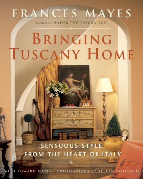 Bringing Tuscany Home: Sensuous Style From the Heart of Italy cover