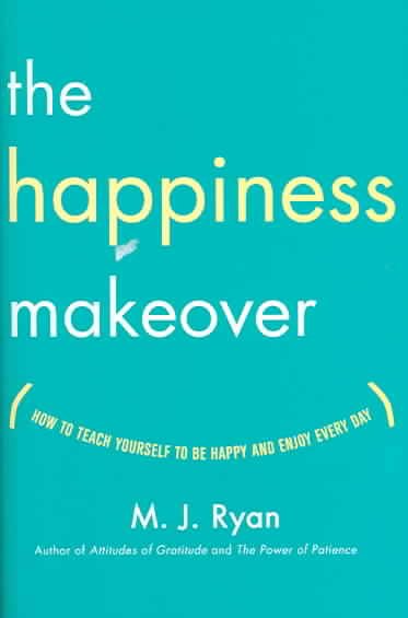 The Happiness Makeover: How to Teach Yourself to Be Happy and Enjoy Every Day