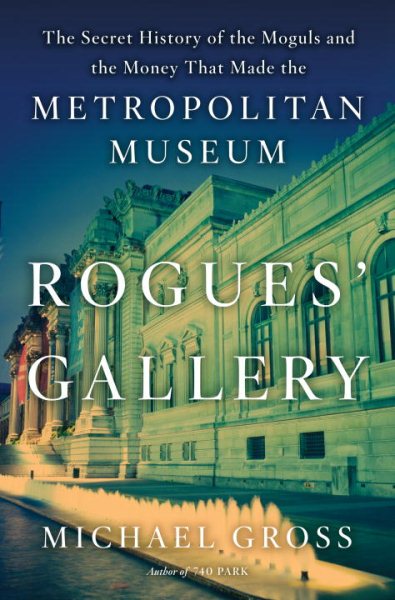 Rogues' Gallery: The Secret History of the Moguls and the Money That Made the Metropolitan Museum cover