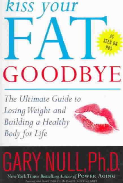 Kiss Your Fat Goodbye: The Ultimate Guide to Losing Weight and Building a Healthy Body for Life cover