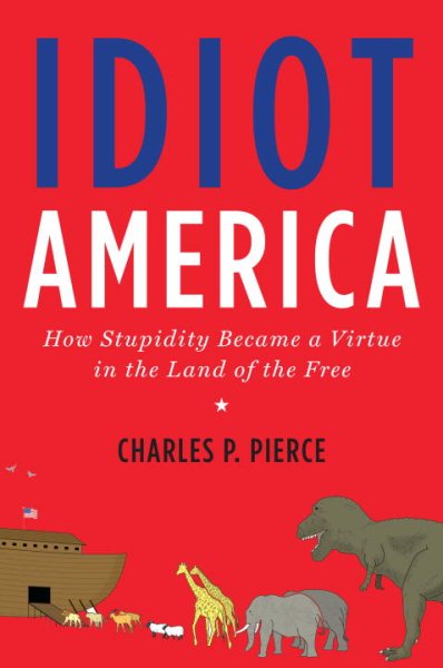 Idiot America: How Stupidity Became a Virtue in the Land of the Free cover