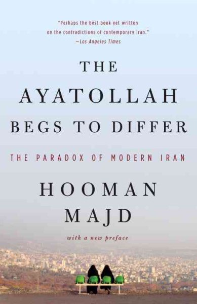 The Ayatollah Begs to Differ: The Paradox of Modern Iran cover