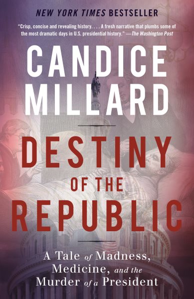 Destiny of the Republic: A Tale of Madness, Medicine and the Murder of a President cover