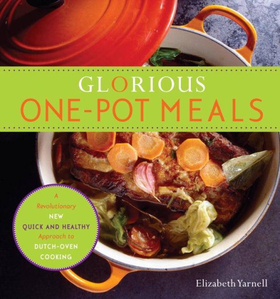 Glorious One-Pot Meals: A Revolutionary New Quick and Healthy Approach to Dutch-Oven Cooking: A Cookbook cover