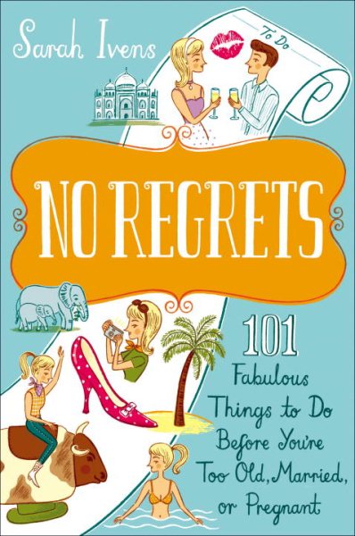 No Regrets: 101 Fabulous Things to Do Before You're Too Old, Married, or Pregnant cover