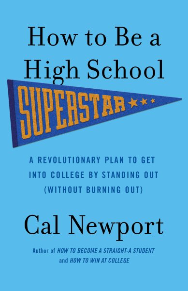 How to Be a High School Superstar: A Revolutionary Plan to Get into College by Standing Out (Without Burning Out) cover