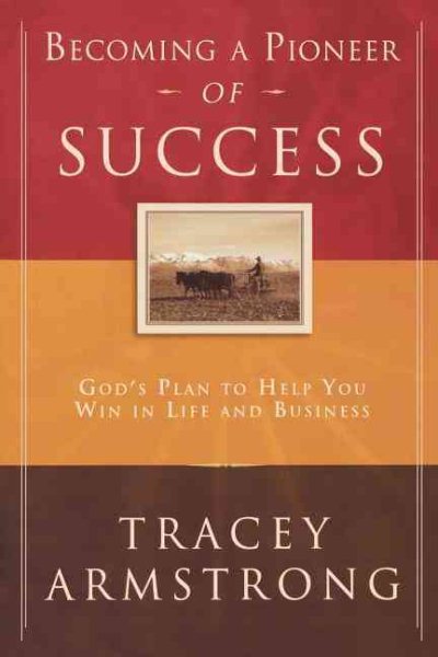 Becoming a Pioneer of Success: God's Plan to Help You Win in Life and in Business