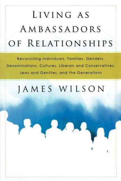 Living as Ambassadors of Relationships: Reconciling Individuals, Families, Genders, Denominations, Cultures, Liberals, and Conservatives, Jews and Gentiles, and the Generations cover