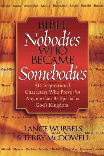 Bible Nobodies Who Became Somebodies: 50 Inspirational Characters Who Prove that Anyone Can Be Special in God's Kingdom (Wubbels, Lance)