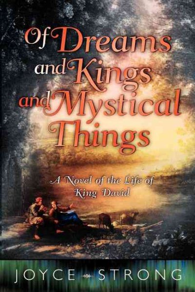 Of Dreams and Kings and Mystical Things: A Novel of the Life of King David cover