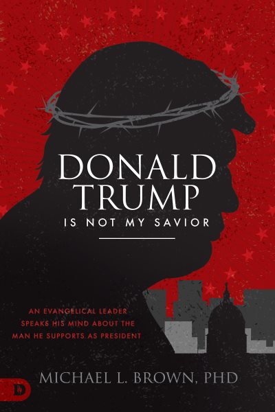 Donald Trump is Not My Savior: An Evangelical Leader Speaks His Mind About the Man He Supports as President cover